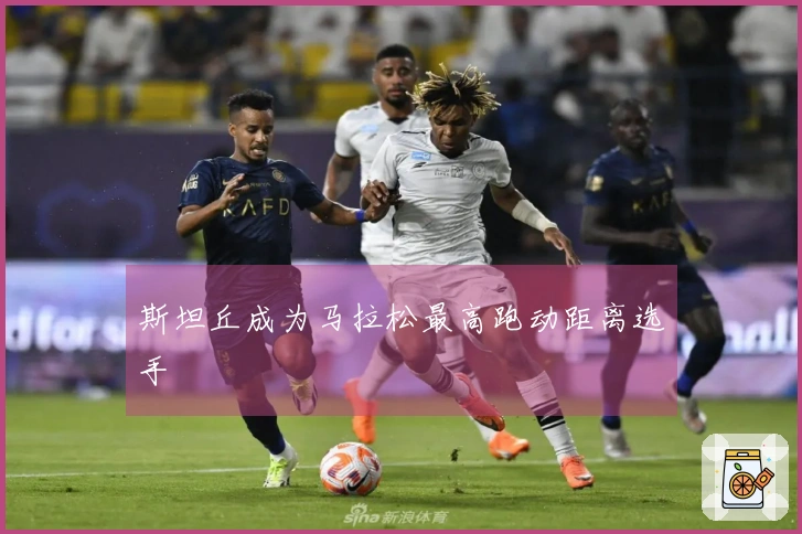 斯坦丘成为马拉松最高跑动距离选手