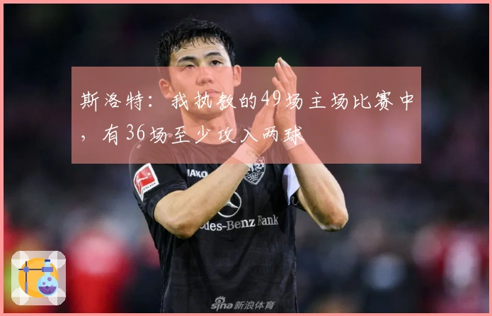 斯洛特：我执教的49场主场比赛中，有36场至少攻入两球