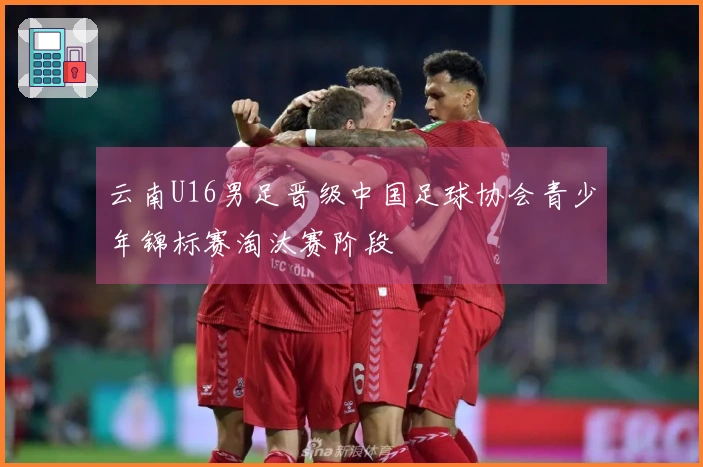 云南U16男足晋级中国足球协会青少年锦标赛淘汰赛阶段