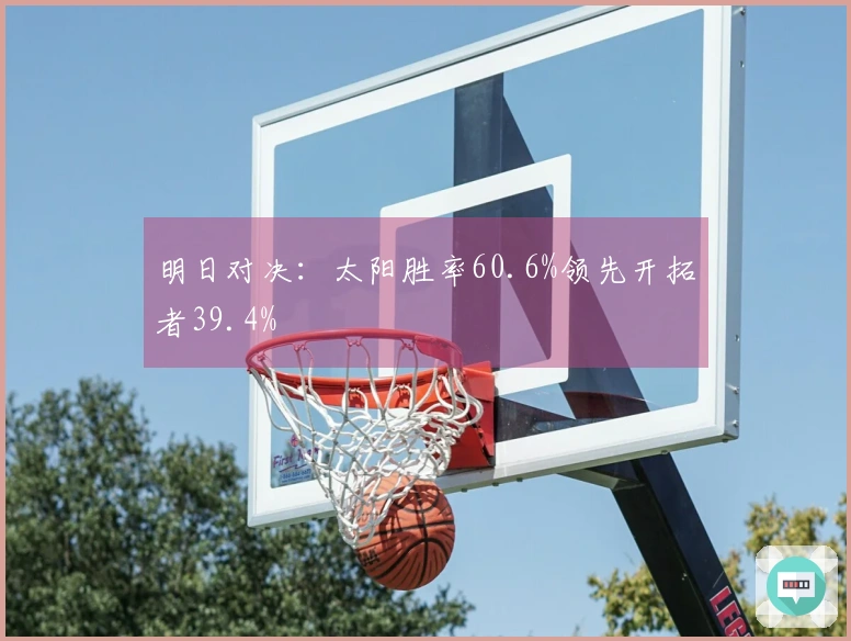 明日对决：太阳胜率60.6%领先开拓者39.4%