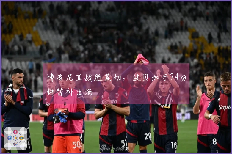 博洛尼亚战胜莱切，波贝加于74分钟替补出场