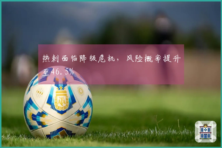 热刺面临降级危机，风险概率提升至46.5%
