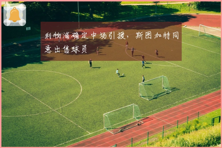 利物浦确定中场引援，斯图加特同意出售球员